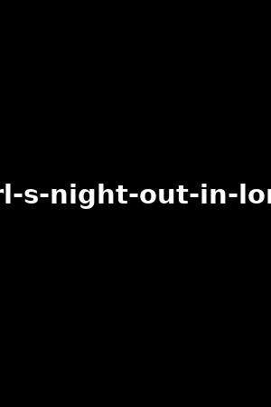 a-girl-s-night-out-in-london