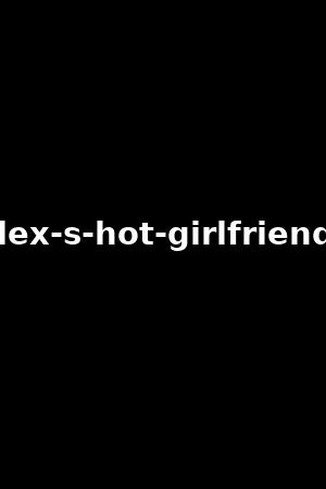 alex-s-hot-girlfriends