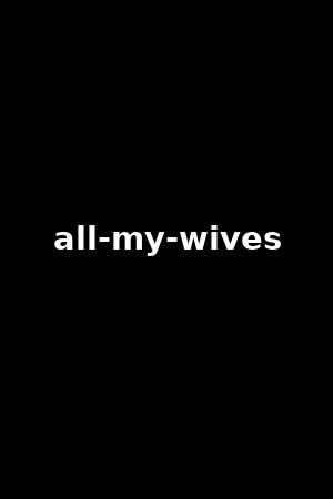 all-my-wives