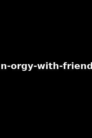 an-orgy-with-friends