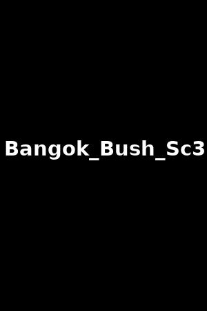 Bangok_Bush_Sc3