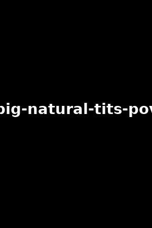 big-natural-tits-pov