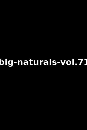 big-naturals-vol.71