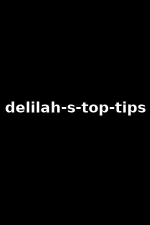 delilah-s-top-tips