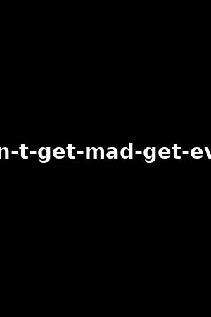 don-t-get-mad-get-even