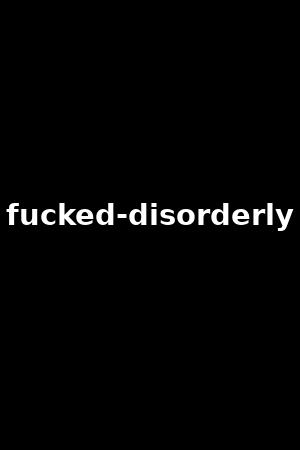 fucked-disorderly