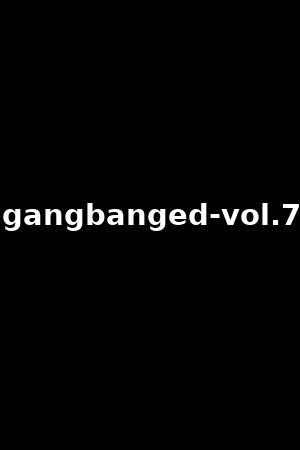 gangbanged-vol.7