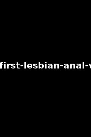 her-first-lesbian-anal-vol.4