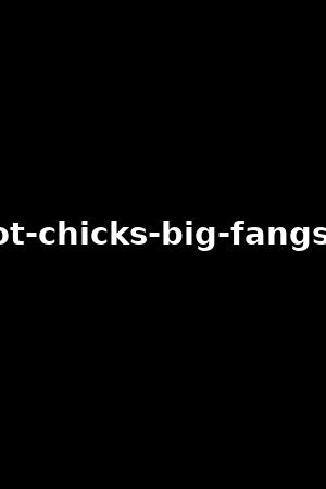 hot-chicks-big-fangs-2