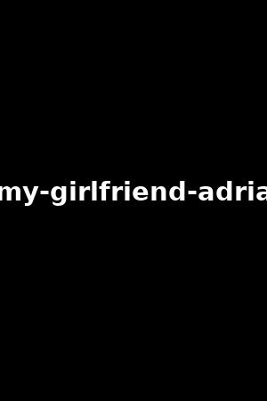 how-i-met-my-girlfriend-adriana-chechik