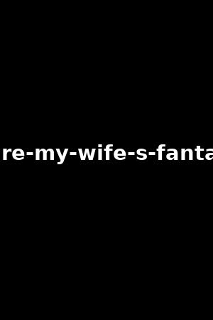 luxure-my-wife-s-fantasies