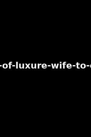 making-of-luxure-wife-to-educate
