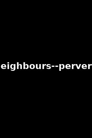 my-neighbours--perversions