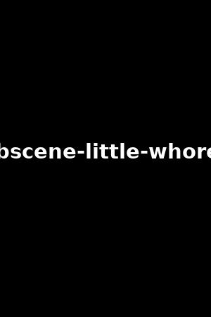obscene-little-whores
