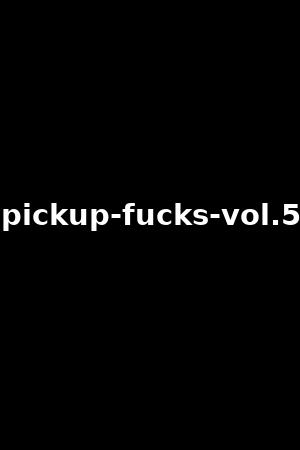 pickup-fucks-vol.5