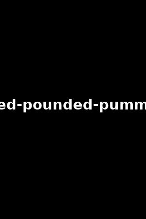 plowed-pounded-pummeled-