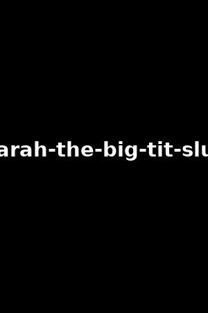 sarah-the-big-tit-slut