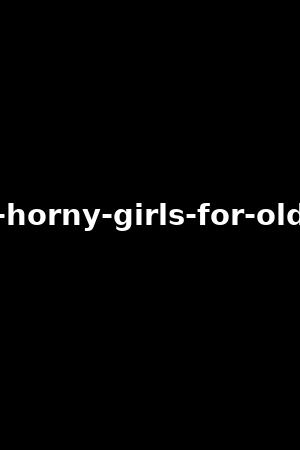 sexy-and-horny-girls-for-old-perverts