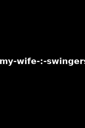 sharing-my-wife-:-swingers-retreat
