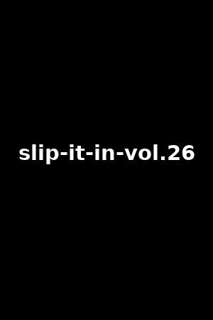 slip-it-in-vol.26