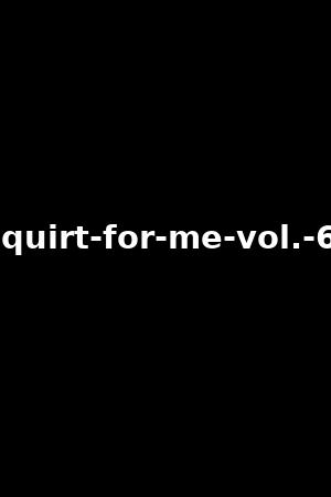 squirt-for-me-vol.-6-