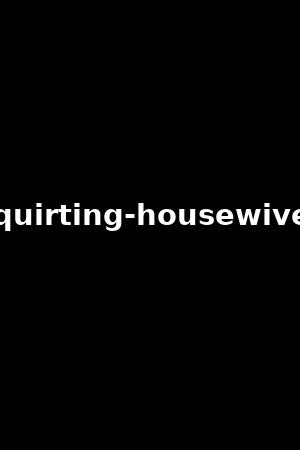 squirting-housewives