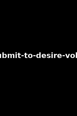 submit-to-desire-vol.3