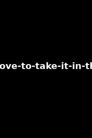 they-love-to-take-it-in-the-ass