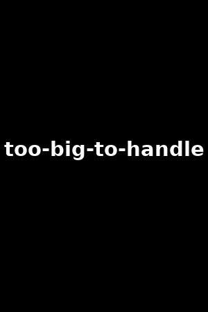 too-big-to-handle