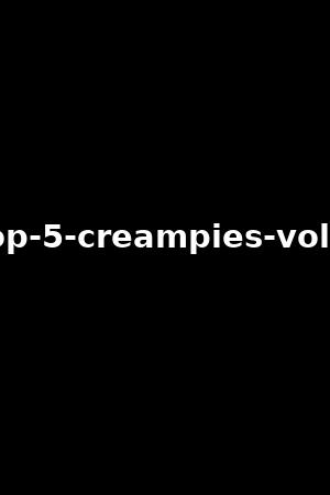 top-5-creampies-vol.2