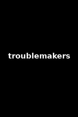 troublemakers