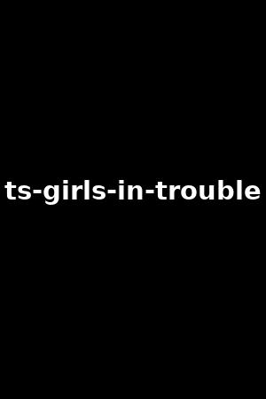 ts-girls-in-trouble