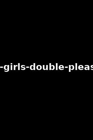 two-girls-double-pleasure