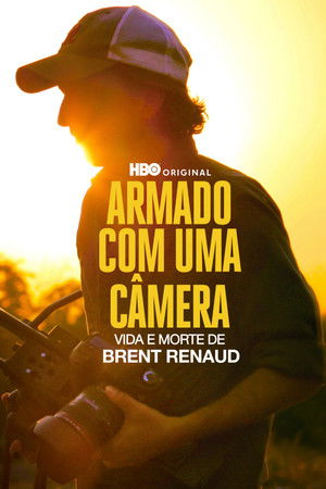 Armed Only with a Camera: The Life and Death of Brent Renaud