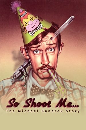 So Shoot Me: The Life and Art of Michael Kanarek