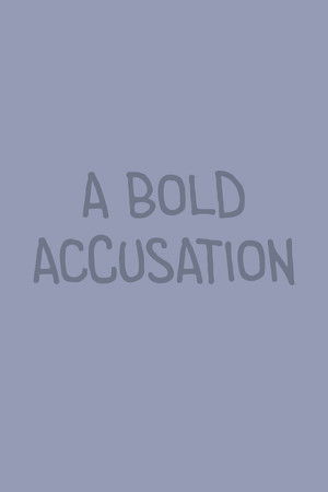 A Bold Accusation