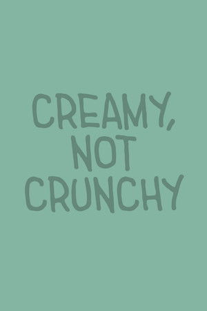 Creamy, Not Crunchy
