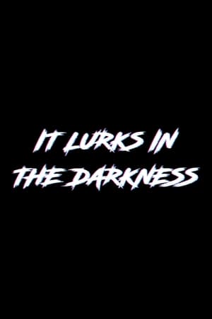 It Lurks in the Darkness