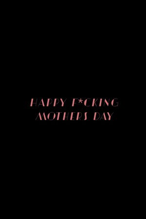 Happy Fu*king Mother's Day