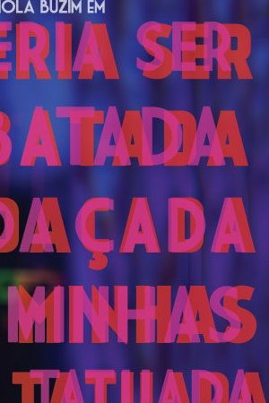 Eu Queria Ser Arrebatada, Amordaçada e, nas minhas costas, Tatuada